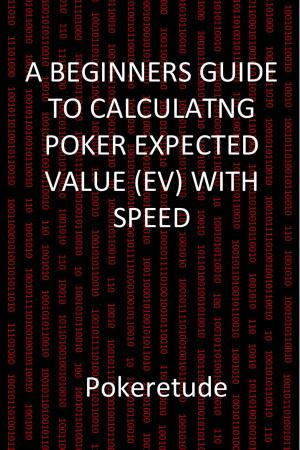Cover of the book A Beginners Guide to Calculating Poker Expected Values (EV) with Speed by Alexander Margolin
