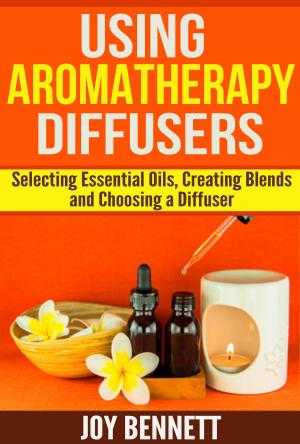 Book cover of Using Aromatherapy Diffusers: Selecting Essential Oils, Creating Blends, and Choosing a Diffuser
