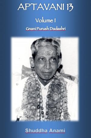 Cover of the book Aptavani 13 Volume 1: Gnani Purush Dadashri by Shuddha Anami