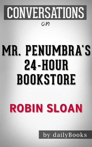 Book cover of Mr. Penumbra's 24-Hour Bookstore: A Novel by Robin Sloan | Conversation Starters