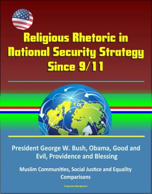 Cover of the book Religious Rhetoric in National Security Strategy Since 9/11: President George W. Bush, Obama, Good and Evil, Providence and Blessing, Muslim Communities, Social Justice and Equality, Comparisons by 