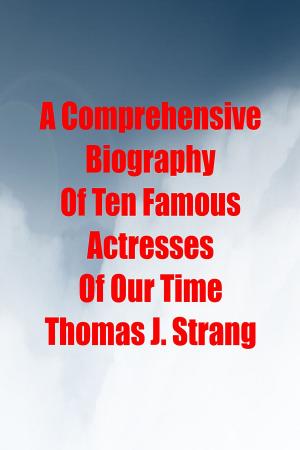 Cover of A Comprehensive Biography Of Ten Famous Actresses Of Our Time