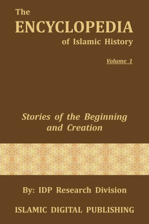 Cover of the book Stories of the Beginning and Creation (The Encyclopedia of Islamic History - Vol. 1) by IDP Research Division