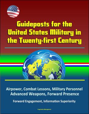 bigCover of the book Guideposts for the United States Military in the Twenty-first Century: Airpower, Combat Lessons, Military Personnel, Advanced Weapons, Forward Presence, Forward Engagement, Information Superiority by 