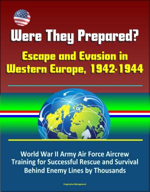 bigCover of the book Were They Prepared? Escape and Evasion in Western Europe, 1942-1944: World War II Army Air Force Aircrew Training for Successful Rescue and Survival Behind Enemy Lines by Thousands by 