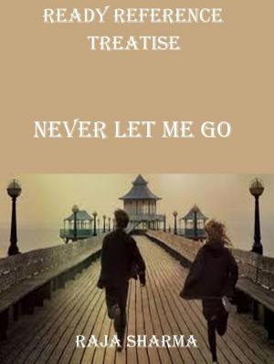 Cover of the book Ready Reference Treatise: Never Let Me Go by Raja Sharma