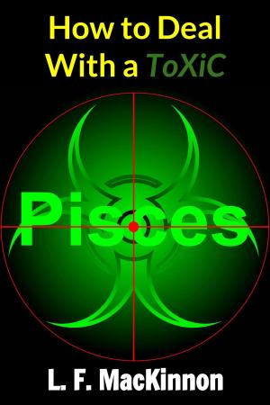 Cover of the book How To Deal With A Toxic Pisces by Lorna MacKinnon