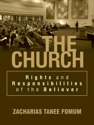 Cover of the book The Church: Rights And Responsibilities of The Believer by Zacharias Tanee Fomum