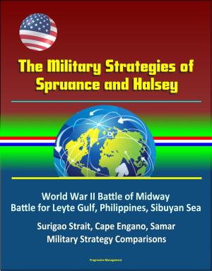 bigCover of the book The Military Strategies of Spruance and Halsey: World War II Battle of Midway, Battle for Leyte Gulf, Philippines, Sibuyan Sea, Surigao Strait, Cape Engano, Samar, Military Strategy Comparisons by 
