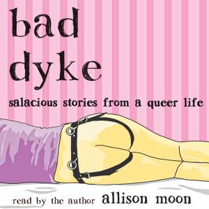 Cover of the book Bad Dyke: Salacious Stories from a Queer Life by Jamie Jade