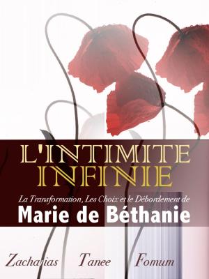 Cover of the book L’intimité Infinie: La Transformation, Les Choix, et le Débordement de Marie de Béthanie by Zacharias Tanee Fomum