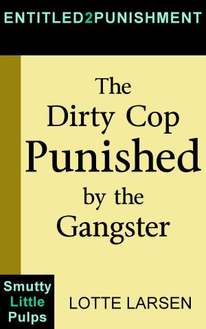 Cover of the book The Dirty Cop Punished by the Gangster by Lotte Larsen
