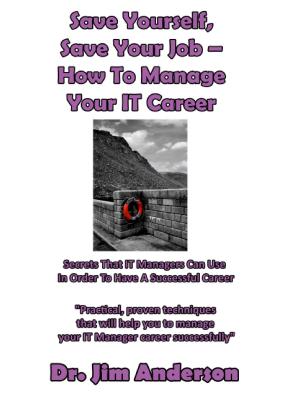 Cover of the book Save Yourself, Save Your Job: How To Manage Your IT Career by Jim Anderson
