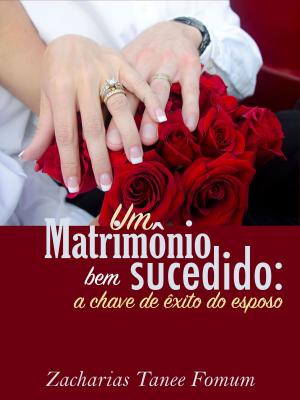 Cover of the book Um Matrimônio Bem Sucedido: A Chave de Êxito do Esposo by Hersh G. Edward
