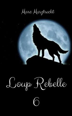 Cover of the book Loup Rebelle 6 by Marc Mosztrecht