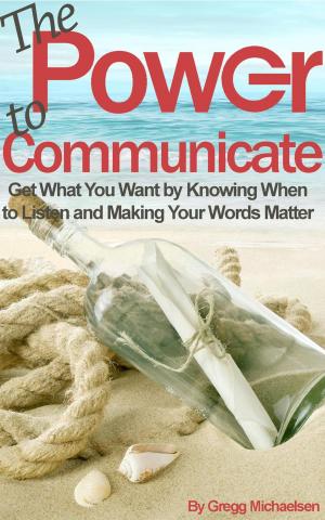 Cover of The Power to Communicate: Get What You Want by Knowing When to Listen and Making Your Words Matter