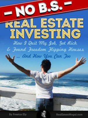 Cover of the book No BS Real Estate Investing - How I Quit My Job, Got Rich, & Found Freedom Flipping Houses ... And How You Can Too by Anthony E Shaw