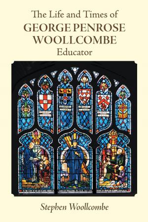 Cover of the book The Life and Times of George Penrose Woollcombe:Educator by Lin Weich