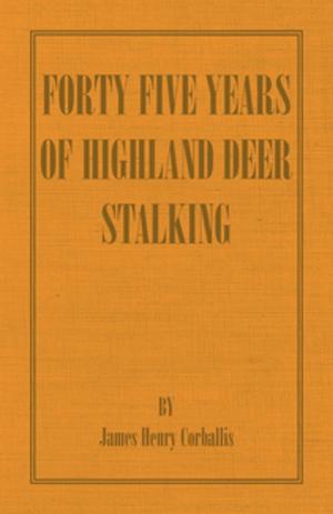 Cover of the book Forty Five Years of Highland Deer Stalking by B. A. C. Dingwall