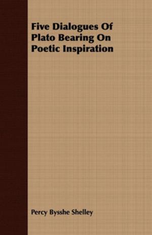 Cover of the book Five Dialogues Of Plato Bearing On Poetic Inspiration by Arthur Tremayne