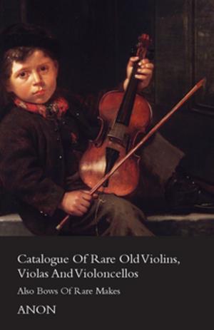 Cover of the book Catalogue of Rare Old Violins, Violas And Violoncellos - Also Bows of Rare Makes by Sherwood Anderson