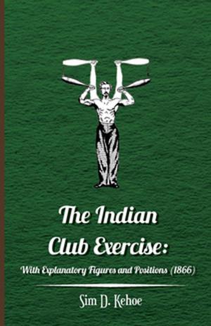 Cover of the book The Indian Club Exercise: With Explanatory Figures and Positions (1866) by Fox Russell