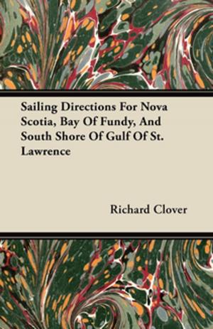 Cover of the book Sailing Directions For Nova Scotia, Bay Of Fundy, And South Shore Of Gulf Of St. Lawrence by John Buchan