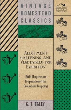 Cover of the book Allotment Gardening and Vegetables for Exhibition - With Chapters on Preparation of the Ground and Cropping by Edgar Wallace