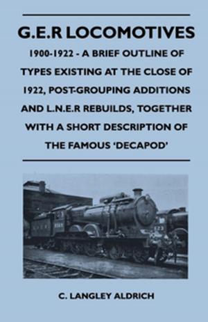 Cover of the book G.E.R Locomotives, 1900-1922 - A Brief Outline of Types Existing at the Close of 1922, Post-Grouping Additions and L.N.E.R Rebuilds, Together With a Short Description of the Famous 'Decapod' by Ernest William Hornung