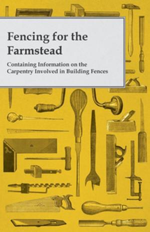 Cover of the book Fencing for the Farmstead - Containing Information on the Carpentry Involved in Building Fences by Luther Hooper