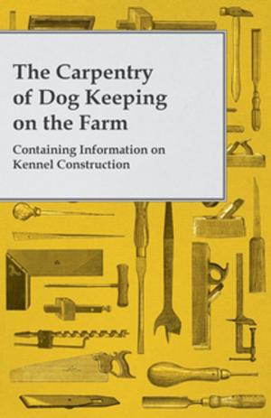 Cover of the book The Carpentry of Dog Keeping on the Farm - Containing Information on Kennel Construction by Robert Barr