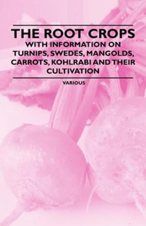 Cover of the book The Root Crops - With Information on Turnips, Swedes, Mangolds, Carrots, Kohlrabi and Their Cultivation by Two Magpies Publishing