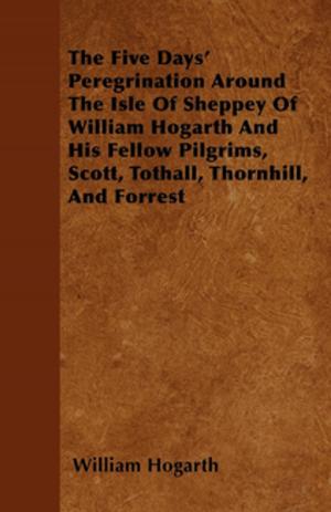 Book cover of The Five Days' Peregrination Around The Isle Of Sheppey Of William Hogarth And His Fellow Pilgrims, Scott, Tothall, Thornhill, And Forrest
