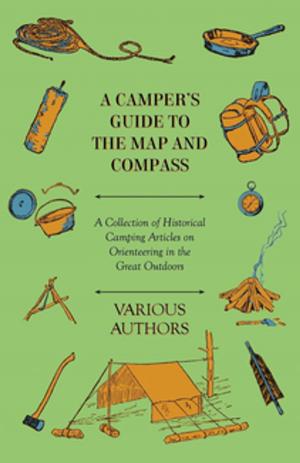 Cover of the book A Camper's Guide to the Map and Compass - A Collection of Historical Camping Articles on Orienteering in the Great Outdoors by Cecil J. Sharp
