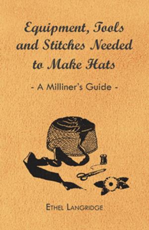 Cover of the book Equipment, Tools and Stitches Needed to Make Hats - A Milliner's Guide by H. G. Wells