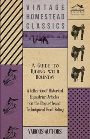 bigCover of the book A Guide to Riding with Hounds - A Collection of Historical Equestrian Articles on the Etiquette and Technique of Hunt Riding by 