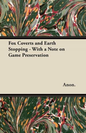 Cover of the book Fox Coverts and Earth Stopping - With a Note on Game Preservation by V. A. Carr