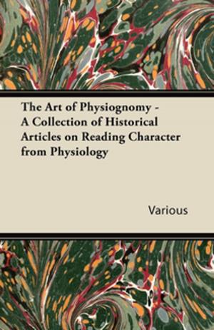 Cover of the book The Art of Physiognomy - A Collection of Historical Articles on Reading Character from Physiology by Percy Bysshe Shelley