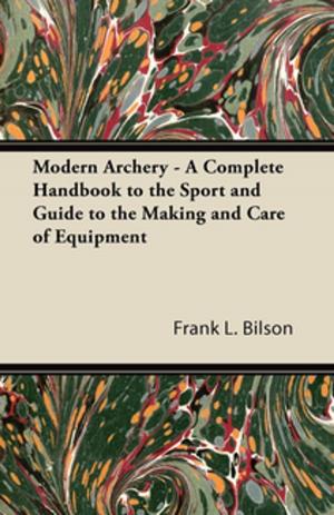 Cover of Modern Archery - A Complete Handbook to the Sport and Guide to the Making and Care of Equipment