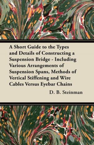 bigCover of the book A Short Guide to the Types and Details of Constructing a Suspension Bridge - Including Various Arrangements of Suspension Spans, Methods of Vertical Stiffening and Wire Cables Versus Eyebar Chains by 