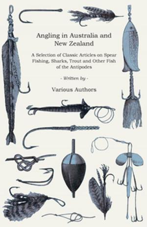 Cover of Angling in Australia and New Zealand - A Selection of Classic Articles on Spear Fishing, Sharks, Trout and Other Fish of the Antipodes (Angling Series