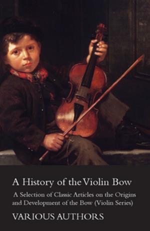 Cover of the book A History of the Violin Bow - A Selection of Classic Articles on the Origins and Development of the Bow (Violin Series) by Herman Brock Jr
