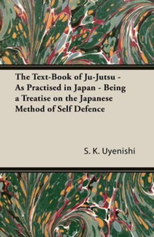 Cover of the book The Text-Book of Ju-Jutsu - As Practised in Japan - Being a Treatise on the Japanese Method of Self Defence by Rudi Blesh