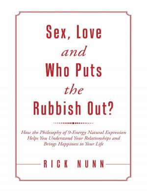 bigCover of the book Sex, Love and Who Puts the Rubbish Out?: How the Philosophy of 9 - Energy Natural Expression Helps You Understand Your Relationships and Brings Happiness to Your Life by 