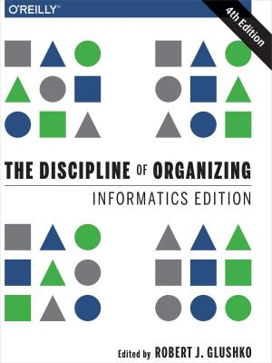Cover of the book The Discipline of Organizing: Informatics Edition by Claire Rowland, Elizabeth Goodman, Martin Charlier, Ann Light, Alfred Lui