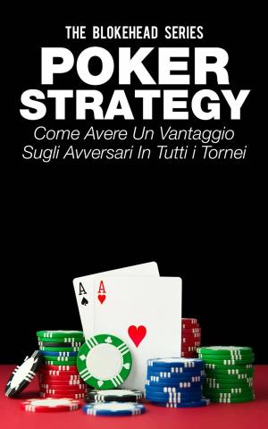Cover of the book Poker Strategy: come avere un vantaggio sugli avversari in tutti i tornei by Regis Presley