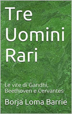 Cover of Tre Uomini Rari. Le vite di Gandhi, Beethoven e Cervantes.