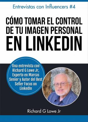 Cover of the book Cómo Tomar el Control de Tu Imagen Personal en LinkedIn by Richard G Lowe Jr
