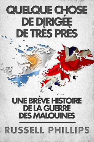 Cover of the book Quelque Chose De Dirigée De Très Près: Une Brève Histoire De La Guerre Des Malouines by Richard Carlson Jr.