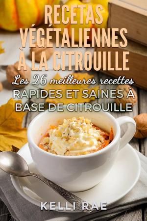 Cover of the book Recettes végétaliennes à la citrouille: Les 26 meilleures recettes rapides et saines à base de citrouille by Amber Richards